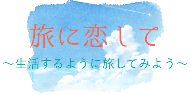 旅に恋して～生活するように旅してみよう～